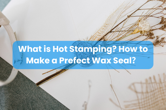 What is Hot Stamping? How to Make a Prefect Wax Seal？