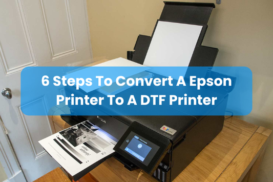 6 Steps To Convert A Epson Printer To A DTF Printer