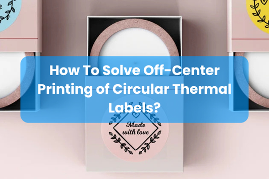 How To Solve Off-Center Printing of Circular Thermal Labels?