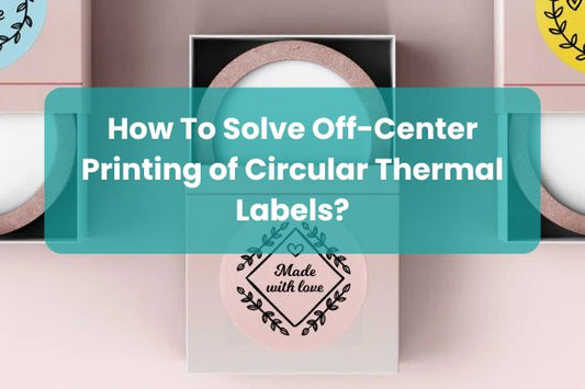 How To Solve Off-Center Printing of Circular Thermal Labels?