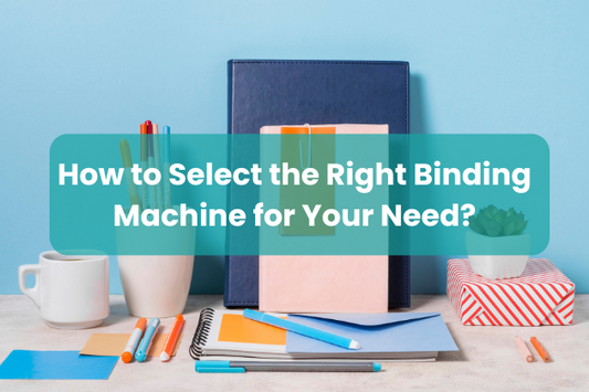 How to Select the Right Binding Machine for Your Need?